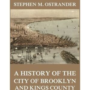Ostrander, Stephen M. A History of the City of Brooklyn and Kings County: Volumes I and II Ostrander, Stephen M. A History of the City of Brooklyn and Kings County: Volumes I and II