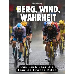 Lang, Nora Berg, Wind, Wahrheit: Das Sachbuch über die Tour de France 2025. Hochwertige Hardcoverausgabe Lang, Nora Berg, Wind, Wahrheit: Das Sachbuch über die Tour de France 2025. Hochwertige Hardcoverausgabe