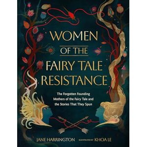 Harrington, Jane Women of the Fairy Tale Resistance: The Forgotten Founding Mothers of the Fairy Tale and the Stories That They Spun Harrington, Jane Women of the Fairy Tale Resistance: The Forgotten Founding Mothers of the Fairy Tale and the Stories That They Spun