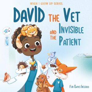 Aleksanyan, Anahit David The Vet and the Invisible Patient. Personalized Book for Kids ("When I Grow Up" Series for David) Aleksanyan, Anahit David The Vet and the Invisible Patient. Personalized Book for Kids ("When I Grow Up" Series for David)
