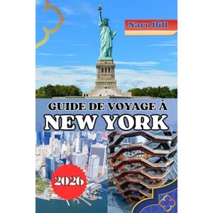 Hill, Naro GUIDE DE VOYAGE À NEW YORK 2026: Des lumières de Broadway aux nuits de Brooklyn : la feuille de route d'un habitant vers le vrai New York Hill, Naro GUIDE DE VOYAGE À NEW YORK 2026: Des lumières de Broadway aux nuits de Brooklyn : la feuille de route d'un habitant vers le vrai New York