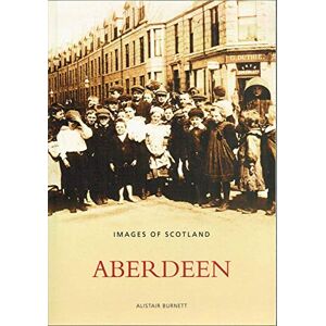 Burnett, Alistair Aberdeen (Archive Photographs: Images of Scotland) Burnett, Alistair Aberdeen (Archive Photographs: Images of Scotland)