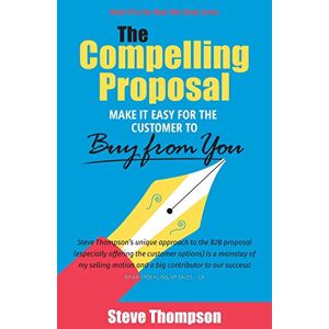 Thompson, Steve The Compelling Proposal: Make it Easy for the Customer to Buy From You! Thompson, Steve The Compelling Proposal: Make it Easy for the Customer to Buy From You!