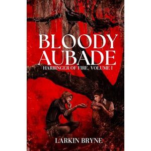 Bryne, Larkin Bloody Aubade: Harbinger of Fire, Volume I Bryne, Larkin Bloody Aubade: Harbinger of Fire, Volume I