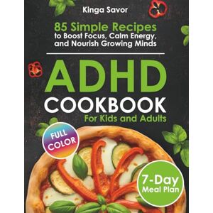Savor, Kinga ADHD COOKBOOK: 85 Simple Recipes to Boost Focus, Calm Energy, and Nourish Growing Minds. (Healthy Simple Cooking for Beginners (simple dish, under 30 minutes)) Savor, Kinga ADHD COOKBOOK: 85 Simple Recipes to Boost Focus, Calm Energy, and Nourish Growing Minds. (Healthy Simple Cooking for Beginners (simple dish, under 30 minutes))