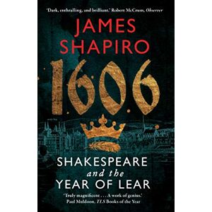 Shapiro, James 1606: Shakespeare and the Year of Lear Shapiro, James 1606: Shakespeare and the Year of Lear