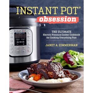 Zimmerman, Janet Instant Pot(R) Obsession: The Ultimate Electric Pressure Cooker Cookbook for Cooking Everything Fast Zimmerman, Janet Instant Pot(R) Obsession: The Ultimate Electric Pressure Cooker Cookbook for Cooking Everything Fast