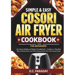 FARADAY, E.C. Simple & Easy COSORI Air Fryer Cookbook for Beginners: 60+ Quick, Healthy, and Budget-Friendly Meals – Includes a 7-Day Meal Plan, Cooking Charts, and Time-Saving Tips for First-Time Home Cooks FARADAY, E.C. Simple & Easy COSORI Air Fryer Cookbook for Beginners: 60+ Quick, Healthy, and Budget-Friendly Meals – Includes a 7-Day Meal Plan, Cooking Charts, and Time-Saving Tips for First-Time Home Cooks