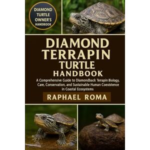 ROMA, RAPHAEL DIAMOND TERRAPIN TURTLE HANDBOOK: A Comprehensive Guide to Diamondback Terrapin Biology, Care, Conservation, and Sustainable Human Coexistence in Coastal Ecosystems ROMA, RAPHAEL DIAMOND TERRAPIN TURTLE HANDBOOK: A Comprehensive Guide to Diamondback Terrapin Biology, Care, Conservation, and Sustainable Human Coexistence in Coastal Ecosystems
