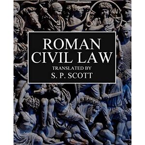 Scott Roman Civil Law: Including The Twelve Tables, The Institutes of Gaius, The Rules of Ulpian & The Opinions of Paulus Scott Roman Civil Law: Including The Twelve Tables, The Institutes of Gaius, The Rules of Ulpian & The Opinions of Paulus