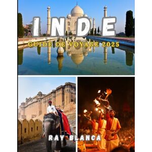 BLANCA, RAY INDE GUIDE DE VOYAGE 2025: Explorez le pays de la diversité avec des conseils d'initiés, des itinéraires et des destinations incontournables BLANCA, RAY INDE GUIDE DE VOYAGE 2025: Explorez le pays de la diversité avec des conseils d'initiés, des itinéraires et des destinations incontournables