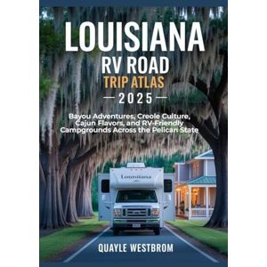 Westbrom, Quayle Louisiana RV Road Trip Atlas 2025: Bayou Adventures, Creole Culture, Cajun Flavors, and RV-Friendly Campgrounds Across the Pelican State Westbrom, Quayle Louisiana RV Road Trip Atlas 2025: Bayou Adventures, Creole Culture, Cajun Flavors, and RV-Friendly Campgrounds Across the Pelican State