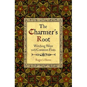 Horne, Roger J. The Charmer's Root: Witching Ways with Common Flora (The Folk Witch Library) Horne, Roger J. The Charmer's Root: Witching Ways with Common Flora (The Folk Witch Library)