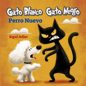 Adler, Sigal Gato Blanco Gato Negro Perro Nuevo: Historias inspiradoras sobre valores, amistad y tolerancia; libros con rimas y humor para niños de preescolar y primeros grados. Adler, Sigal Gato Blanco Gato Negro Perro Nuevo: Historias inspiradoras sobre valores, amistad y tolerancia; libros con rimas y humor para niños de preescolar y primeros grados.