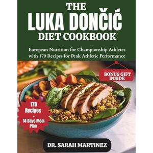 MARTINEZ, DR. SARAH THE LUKA DONČIĆ DIET COOKBOOK: European Nutrition for Championship Athletes with 170 Recipes for Peak Athletic Performance MARTINEZ, DR. SARAH THE LUKA DONČIĆ DIET COOKBOOK: European Nutrition for Championship Athletes with 170 Recipes for Peak Athletic Performance