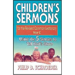 Schroeder, Philip D. Children's Sermons for the Revised Common Lectionary Year C: Using the 5 Senses to Tell God's Story (Children's Sermons for the Revised Common Lectionary: Using the 5 Senses to Tell God's Story) Schroeder, Philip D. Children's Sermons for the Revised Common Lectionary Year C: Using the 5 Senses to Tell God's Story (Children's Sermons for the Revised Common Lectionary: Using the 5 Senses to Tell God's Story)