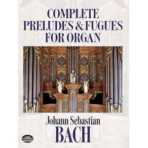 Johann Sebastian Bach Complete Preludes and Fugues for Organ: Bach (Dover Music for Organ) Johann Sebastian Bach Complete Preludes and Fugues for Organ: Bach (Dover Music for Organ)