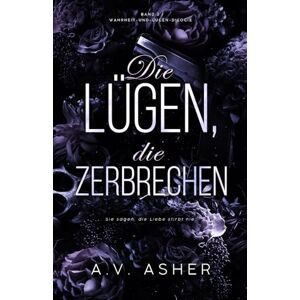 Asher, A.V. Die Lügen, die zerbrechen: Band 2/2 · Wahrheit-und-Lügen-Dilogie (Die Wahrheit-und-Lügen-Reihe) Asher, A.V. Die Lügen, die zerbrechen: Band 2/2 · Wahrheit-und-Lügen-Dilogie (Die Wahrheit-und-Lügen-Reihe)