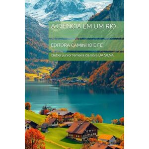 Silva A CIENCIA EM UM RIO: EDITORA CAMINHO E FÉ Silva A CIENCIA EM UM RIO: EDITORA CAMINHO E FÉ