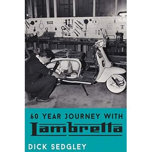 Sedgley, Dick 60 Year Journey with Lambretta Sedgley, Dick 60 Year Journey with Lambretta