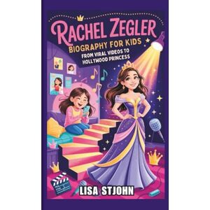 Stjohn, Lisa RACHEL ZEGLER BIOGRAPHY FOR KIDS: From Viral Videos to Hollywood Princess Stjohn, Lisa RACHEL ZEGLER BIOGRAPHY FOR KIDS: From Viral Videos to Hollywood Princess