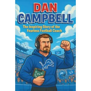 Bell, Miranda R. Dan Campbell Biography: The Inspiring Story of the Fearless Football Coach. (Icons of the Game) Bell, Miranda R. Dan Campbell Biography: The Inspiring Story of the Fearless Football Coach. (Icons of the Game)
