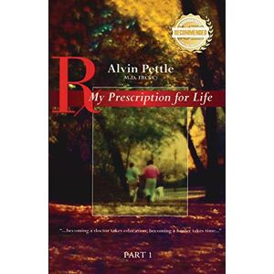 Pettle, Alvin My Prescription for Life: "...becoming a doctor takes education; becoming a healer takes time..." Part I Pettle, Alvin My Prescription for Life: "...becoming a doctor takes education; becoming a healer takes time..." Part I
