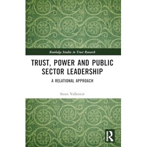 Vallentin, Steen Trust, Power and Public Sector Leadership: A Relational Approach (Routledge Studies in Trust Research) Vallentin, Steen Trust, Power and Public Sector Leadership: A Relational Approach (Routledge Studies in Trust Research)