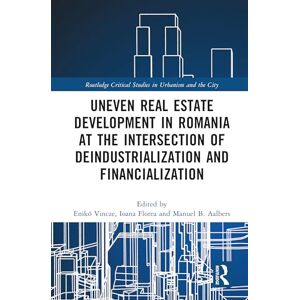 Uneven Real Estate Development in Romania at the Intersection of Deindustrialization and Financialization (Routledge Critical Studies in Urbanism and the City) Uneven Real Estate Development in Romania at the Intersection of Deindustrialization and Financialization (Routledge Critical Studies in Urbanism and the City)