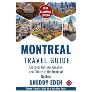 Edeh, Sheddy MONTREAL TRAVEL GUIDE: Discover Culture, Cuisine, and Charm in the Heart of Quebec Edeh, Sheddy MONTREAL TRAVEL GUIDE: Discover Culture, Cuisine, and Charm in the Heart of Quebec