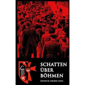 Gruber-Lavin, Oliver Schatten über Böhmen: Die Geschichte der Sudetendeutschen zwischen Heimat, Vertreibung und Erinnerung Gruber-Lavin, Oliver Schatten über Böhmen: Die Geschichte der Sudetendeutschen zwischen Heimat, Vertreibung und Erinnerung