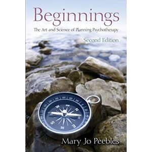 Peebles, Mary Jo Beginnings, Second Edition: The Art and Science of Planning Psychotherapy Peebles, Mary Jo Beginnings, Second Edition: The Art and Science of Planning Psychotherapy