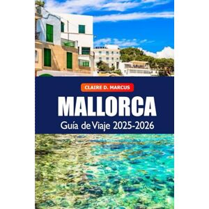 Marcus, Claire D. Mallorca Guía de Viaje 2025–2026: Explora Palma, sus playas, destinos imperdibles, cultura y aventuras costeras en España Marcus, Claire D. Mallorca Guía de Viaje 2025–2026: Explora Palma, sus playas, destinos imperdibles, cultura y aventuras costeras en España