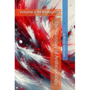 Iverson, Jeffrey D. The Glossary of Anthropology: Volume 2 (H through Z) Iverson, Jeffrey D. The Glossary of Anthropology: Volume 2 (H through Z)