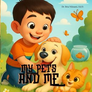 Niknami Ed.D., Dr. Bria Anna My Pets and Me Niknami Ed.D., Dr. Bria Anna My Pets and Me