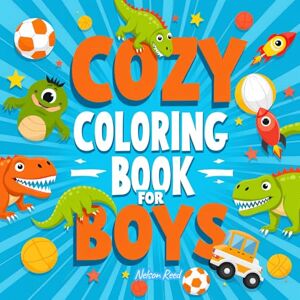 Reed, Nelson Cozy Coloring Book for Boys Ages 3-10: Fun and Easy Pages with Dinosaurs, Cars, Animals, and More for Creative Kids (Cozy Boys Coloring) Reed, Nelson Cozy Coloring Book for Boys Ages 3-10: Fun and Easy Pages with Dinosaurs, Cars, Animals, and More for Creative Kids (Cozy Boys Coloring)