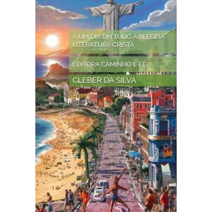 Silva A UM DIA EM TUDO A ALEGRIA LITERATURA CRISTÁ: EDITORA CAMINHO E FÉ Silva A UM DIA EM TUDO A ALEGRIA LITERATURA CRISTÁ: EDITORA CAMINHO E FÉ