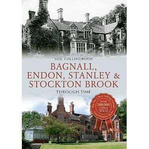 Collingwood, Neil Bagnall, Endon, Stanley & Stockton Brook Through Time Collingwood, Neil Bagnall, Endon, Stanley & Stockton Brook Through Time
