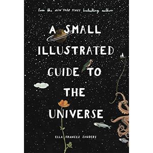 Sanders, Ella Frances A Small Illustrated Guide to the Universe: From the New York Times bestselling author Sanders, Ella Frances A Small Illustrated Guide to the Universe: From the New York Times bestselling author