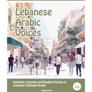 Aldrich, Matthew Lebanese Arabic Voices: Authentic Listening and Reading Practice in Levantine Colloquial Arabic Aldrich, Matthew Lebanese Arabic Voices: Authentic Listening and Reading Practice in Levantine Colloquial Arabic