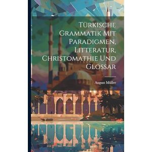 Müller, August Türkische Grammatik Mit Paradigmen, Litteratur, Christomathie Und Glossar Müller, August Türkische Grammatik Mit Paradigmen, Litteratur, Christomathie Und Glossar