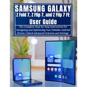 Shutts, Brandon C. G. Samsung Galaxy Z Fold 7, Z Flip 7, and Z Flip 7 FE User Guide: The Complete Step-by-Step Instructions for Navigating and Optimizing Your Foldable ... Settings (Comprehensive User Guide Series) Shutts, Brandon C. G. Samsung Galaxy Z Fold 7, Z Flip 7, and Z Flip 7 FE User Guide: The Complete Step-by-Step Instructions for Navigating and Optimizing Your Foldable ... Settings (Comprehensive User Guide Series)