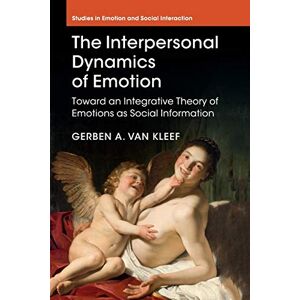 van Kleef, Gerben A. The Interpersonal Dynamics of Emotion: Toward an Integrative Theory of Emotions as Social Information (Studies in Emotion and Social Interaction) van Kleef, Gerben A. The Interpersonal Dynamics of Emotion: Toward an Integrative Theory of Emotions as Social Information (Studies in Emotion and Social Interaction)