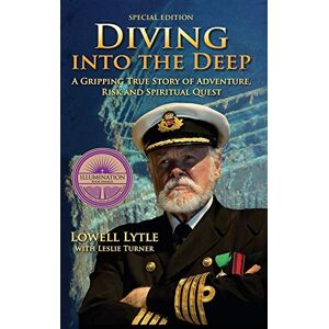 Lytle, Lowell Diving Into the Deep: A Gripping True Story of Adventure, Risk and Spiritual Quest Lytle, Lowell Diving Into the Deep: A Gripping True Story of Adventure, Risk and Spiritual Quest