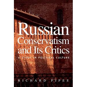 Pipes, Richard Russian Conservatism and Its Critics: A Study in Political Culture Pipes, Richard Russian Conservatism and Its Critics: A Study in Political Culture