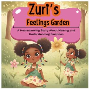 Adiele, Justice Zuri’s Feelings Garden: A Heartwarming Story About Naming and Understanding Emotions: A beautifully illustrated children’s book to help kids explore ... kindness, empathy, and courage (ages 3–7). Adiele, Justice Zuri’s Feelings Garden: A Heartwarming Story About Naming and Understanding Emotions: A beautifully illustrated children’s book to help kids explore ... kindness, empathy, and courage (ages 3–7).
