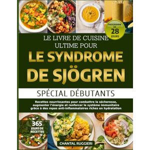 RUGGIERI, CHANTAL LE LIVRE DE CUISINE ULTIME POUR LE SYNDROME DE SJÖGREN – SPÉCIAL DÉBUTANTS: Recettes nourrissantes pour combattre la sécheresse, augmenter l’énergie ... anti-inflammatoires riches en hydratation RUGGIERI, CHANTAL LE LIVRE DE CUISINE ULTIME POUR LE SYNDROME DE SJÖGREN – SPÉCIAL DÉBUTANTS: Recettes nourrissantes pour combattre la sécheresse, augmenter l’énergie ... anti-inflammatoires riches en hydratation