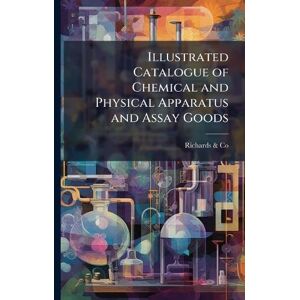 & Co, Richards Illustrated Catalogue of Chemical and Physical Apparatus and Assay Goods & Co, Richards Illustrated Catalogue of Chemical and Physical Apparatus and Assay Goods