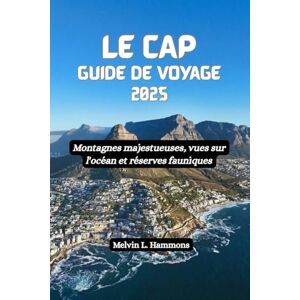 Hammons, Melvin L. LE CAP Guide de voyage 2025: Montagnes majestueuses, vues sur l'océan et réserves fauniques Hammons, Melvin L. LE CAP Guide de voyage 2025: Montagnes majestueuses, vues sur l'océan et réserves fauniques