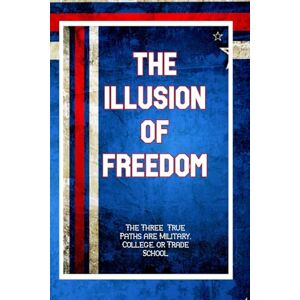 King, Joshua The Illusion of Freedom: The True Three Paths are Military, College, or Trade School: 255 (Great Investing) King, Joshua The Illusion of Freedom: The True Three Paths are Military, College, or Trade School: 255 (Great Investing)